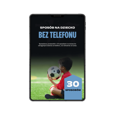 30 Prostych Sposobów, Aby odciągnąć dziecko od telefonu.